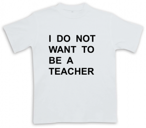 I do no want to be a teacher
